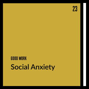 Good Work: Social Anxiety