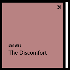 Good Work: The Discomfort