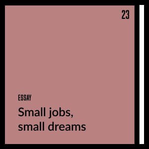 Small jobs, small dreams