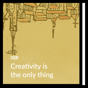 Creativity is the Only Thing