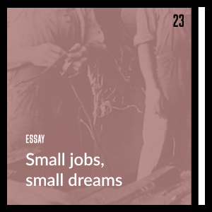 Small jobs, small dreams